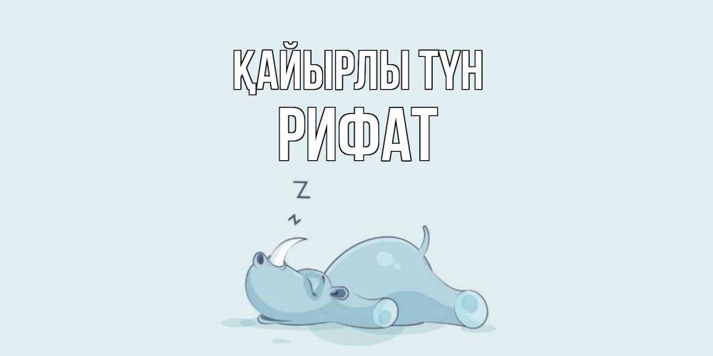 Күн сайын ашық хат с именем, Рифат Қайырлы түн сладких снов с носорогом Онлайн тегін жүктеп алу тілектері бар керемет карта 