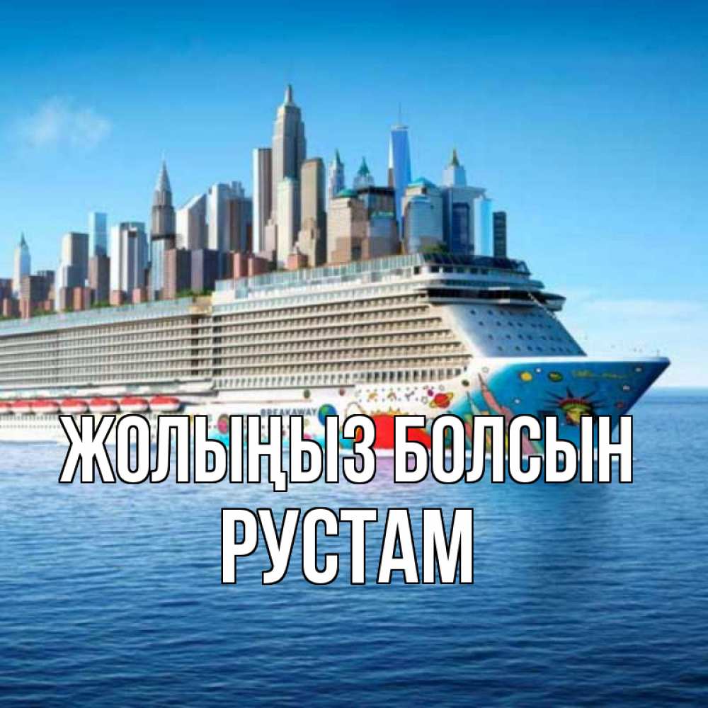 Күн сайын ашық хат с именем, Рустам Жолыңыз болсын круизный лайнер с небоскребами Онлайн тегін жүктеп алу тілектері бар керемет карта 