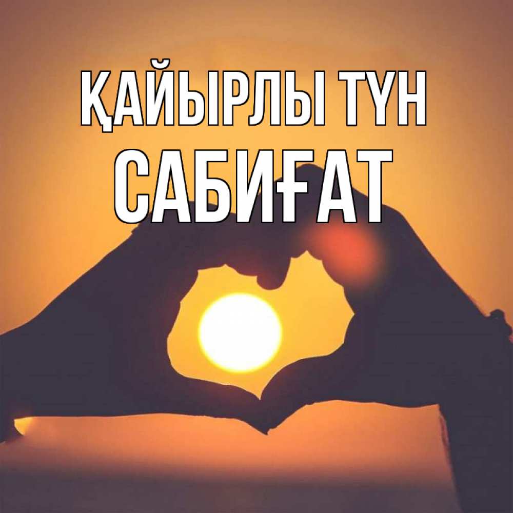 Күн сайын ашық хат с именем, САБИҒАТ Қайырлы түн садится солнце Онлайн тегін жүктеп алу тілектері бар керемет карта 