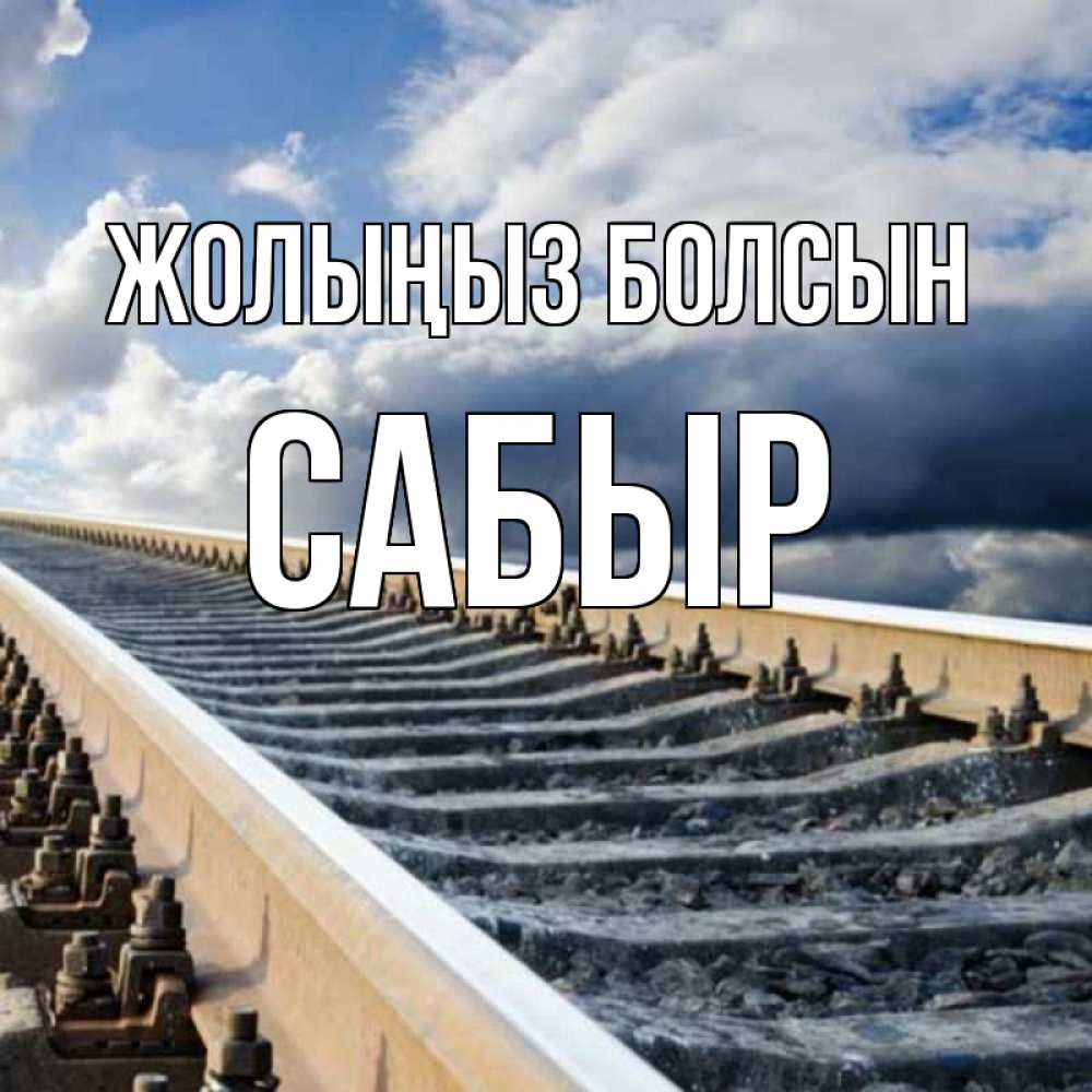 Күн сайын ашық хат с именем, САБЫР Жолыңыз болсын железнодорожные пути на фоне неба Онлайн тегін жүктеп алу тілектері бар керемет карта 