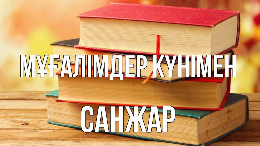 Күн сайын ашық хат с именем, САНЖАР Мұғалімдер күнімен с днем учителя Онлайн тегін жүктеп алу тілектері бар керемет карта 