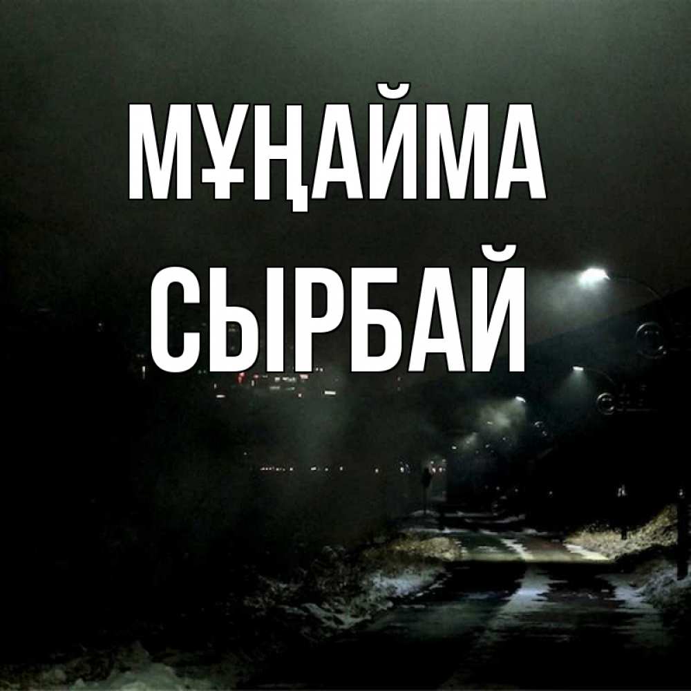 Күн сайын ашық хат с именем, СЫРБАЙ Мұңайма фонари Онлайн тегін жүктеп алу тілектері бар керемет карта 