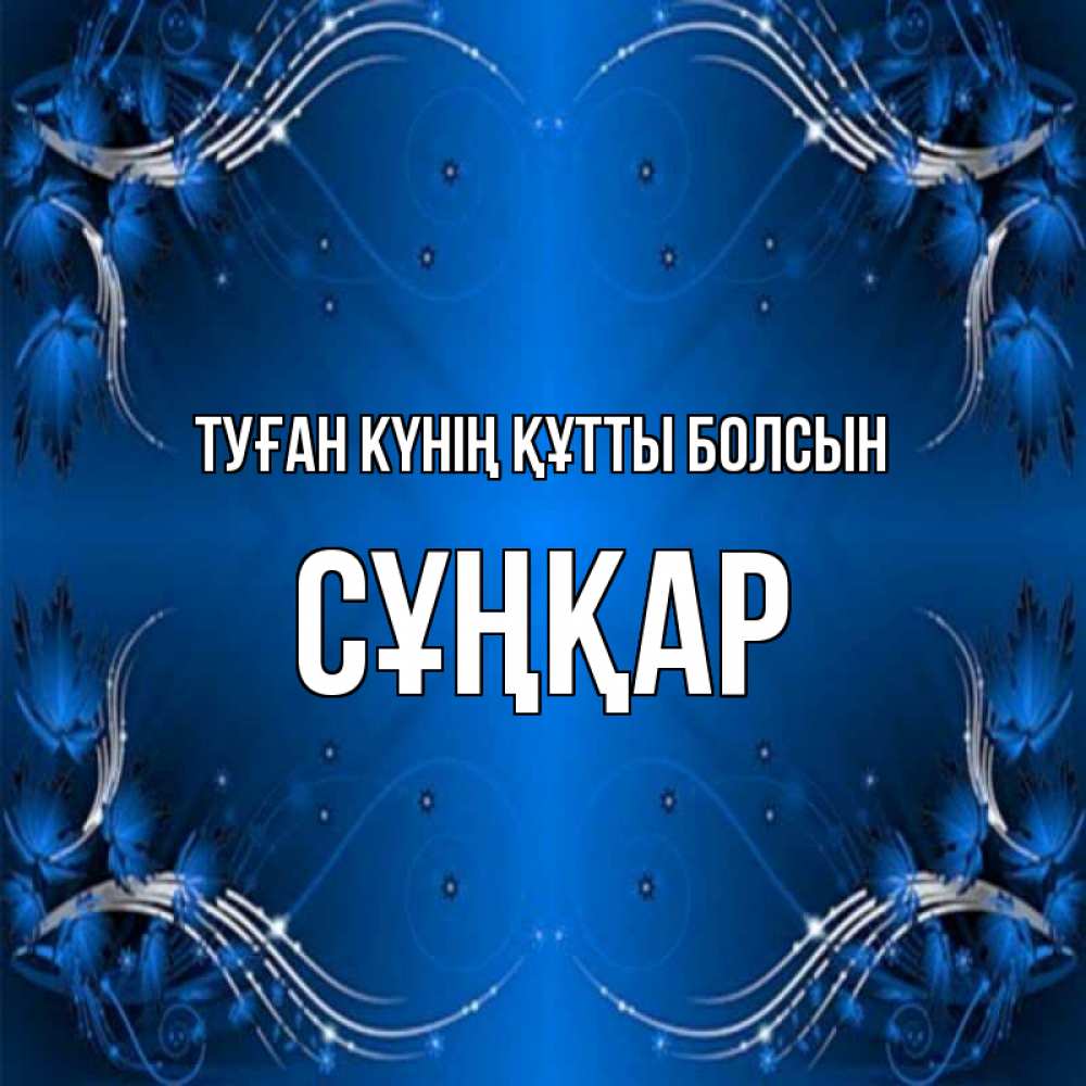 Күн сайын ашық хат с именем, СҰҢҚАР Туған күнің құтты болсын красивая рамочка с узорами Онлайн тегін жүктеп алу тілектері бар керемет карта 