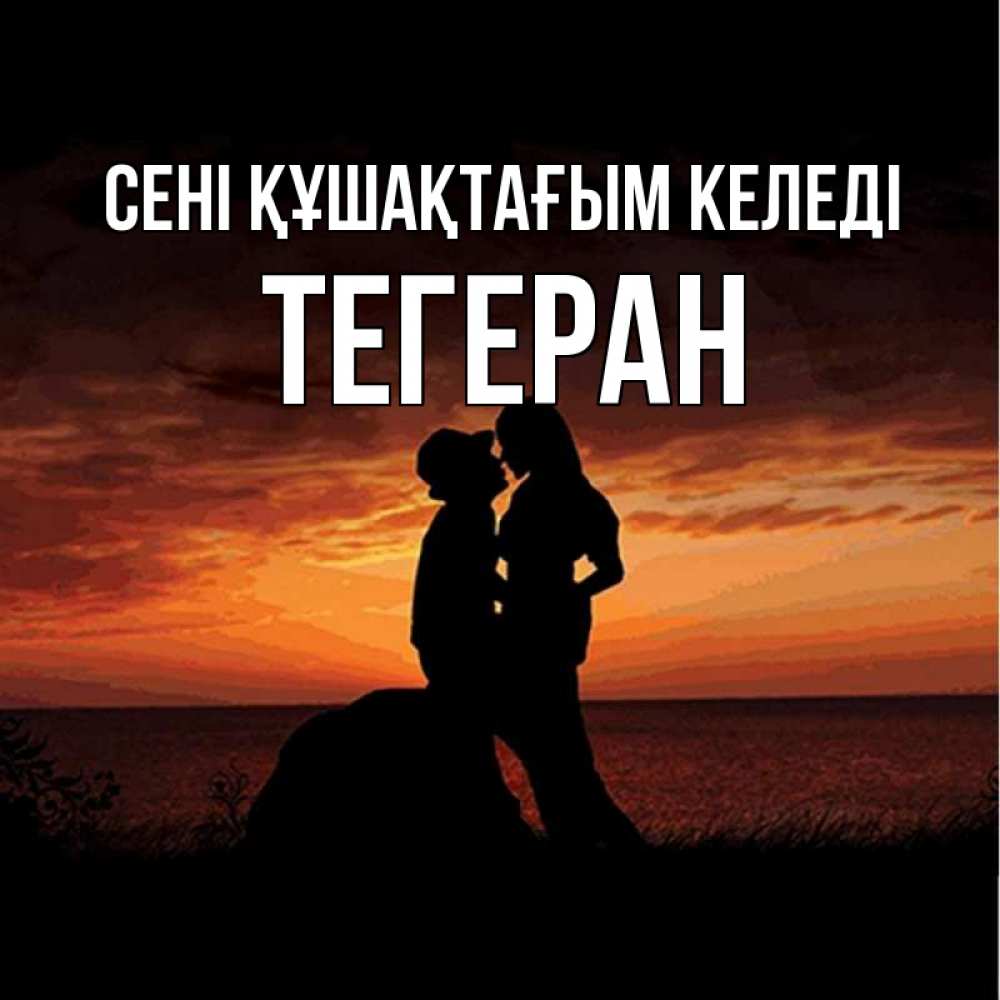 Күн сайын ашық хат с именем, ТЕГЕРАН сені құшақтағым келеді парень и девушка и оранжевое небо Онлайн тегін жүктеп алу тілектері бар керемет карта 