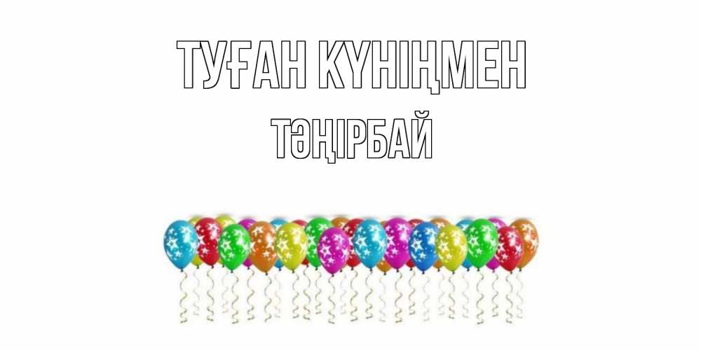 Күн сайын ашық хат с именем, ТӘҢІРБАЙ Туған күніңмен Воздушные шары, звезды Онлайн тегін жүктеп алу тілектері бар керемет карта 