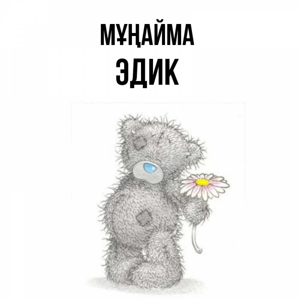 Күн сайын ашық хат с именем, Эдик Мұңайма Плюшевый медвежонок с заплатками Онлайн тегін жүктеп алу тілектері бар керемет карта 