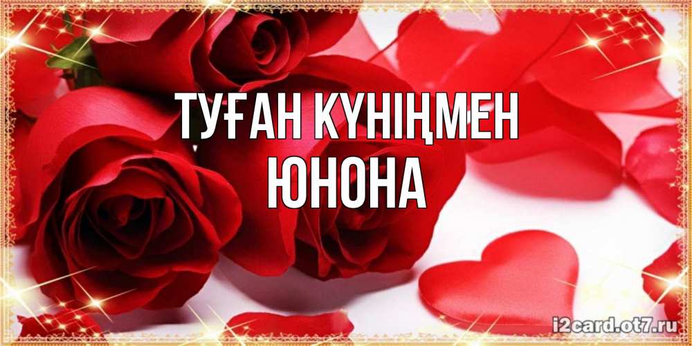 Күн сайын ашық хат с именем, Юнона Туған күніңмен красные розы и красные сердечки Онлайн тегін жүктеп алу тілектері бар керемет карта 