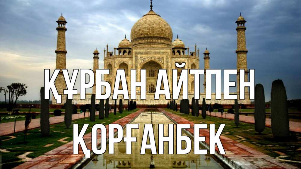 Күн сайын ашық хат с именем, Қорғанбек Құрбан айтпен тадж махал Онлайн тегін жүктеп алу тілектері бар керемет карта 