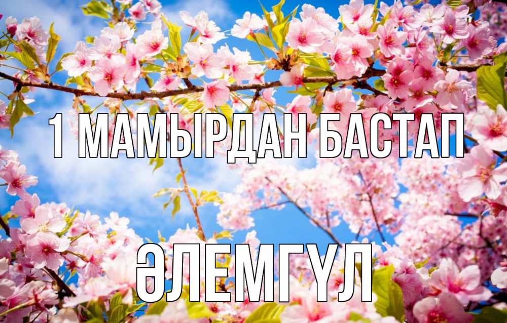 Күн сайын ашық хат с именем, ӘЛЕМГҮЛ 1 мамырдан бастап С 1 мая Онлайн тегін жүктеп алу тілектері бар керемет карта 