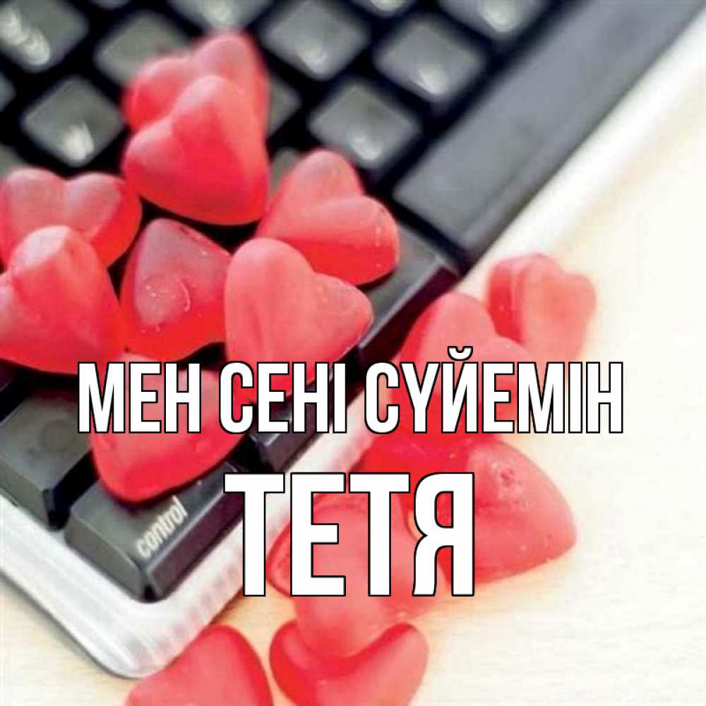 Күн сайын ашық хат с именем, Тетя Мен сені сүйемін конфеты в виде сердец Онлайн тегін жүктеп алу тілектері бар керемет карта 