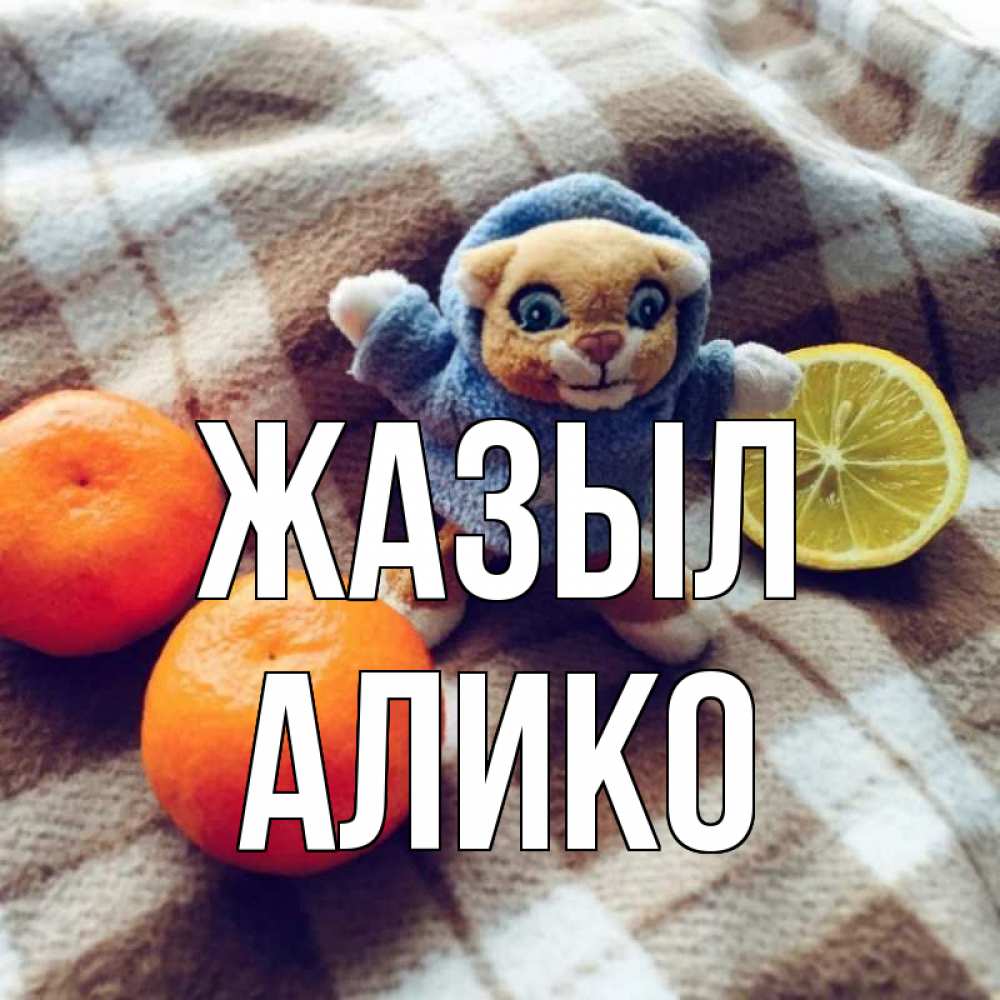 Күн сайын ашық хат с именем, Алико Жазыл вот тебе апельсинка и лимон Онлайн тегін жүктеп алу тілектері бар керемет карта 
