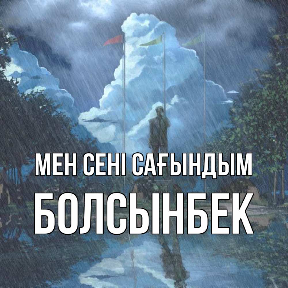 Күн сайын ашық хат с именем, Болсынбек Мен сені сағындым печалька Онлайн тегін жүктеп алу тілектері бар керемет карта 
