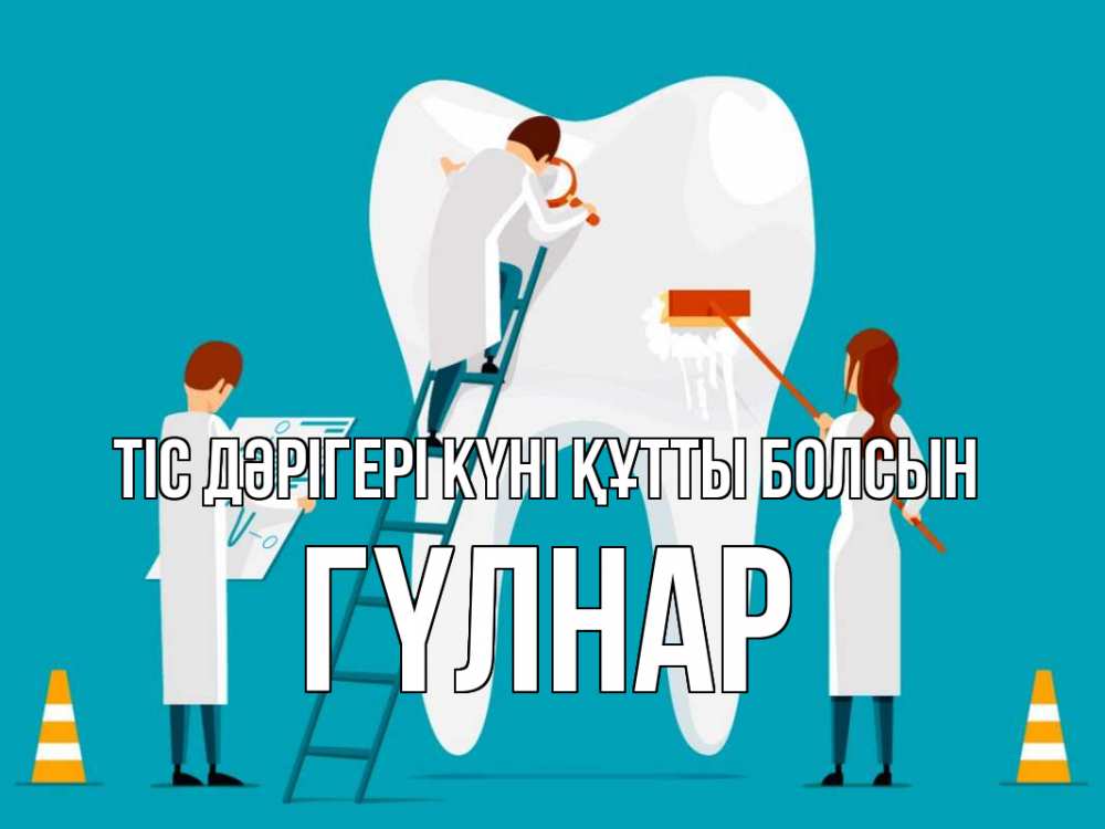 Күн сайын ашық хат с именем, ГҮЛНАР Тіс дәрігері күні құтты болсын с днем стоматолога Онлайн тегін жүктеп алу тілектері бар керемет карта 