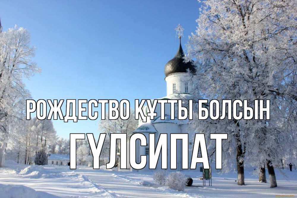 Күн сайын ашық хат с именем, ГҮЛСИПАТ Рождество құтты болсын Рождество, церковь, храм, зимний лес Онлайн тегін жүктеп алу тілектері бар керемет карта 