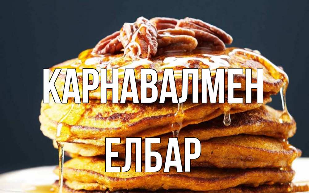 Күн сайын ашық хат с именем, Елбар Карнавалмен блины Онлайн тегін жүктеп алу тілектері бар керемет карта 