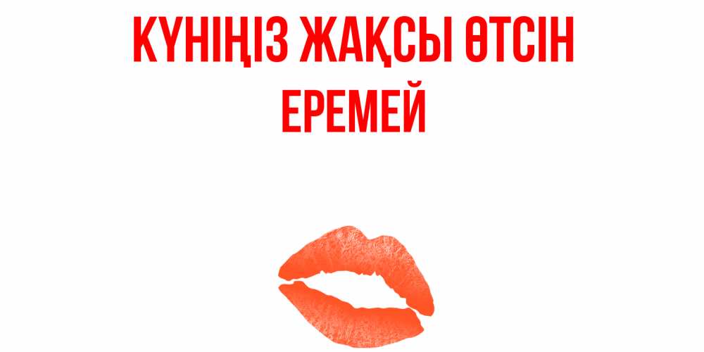 Күн сайын ашық хат с именем, Еремей Күніңіз жақсы өтсін удачного дня с поцелуем Онлайн тегін жүктеп алу тілектері бар керемет карта 