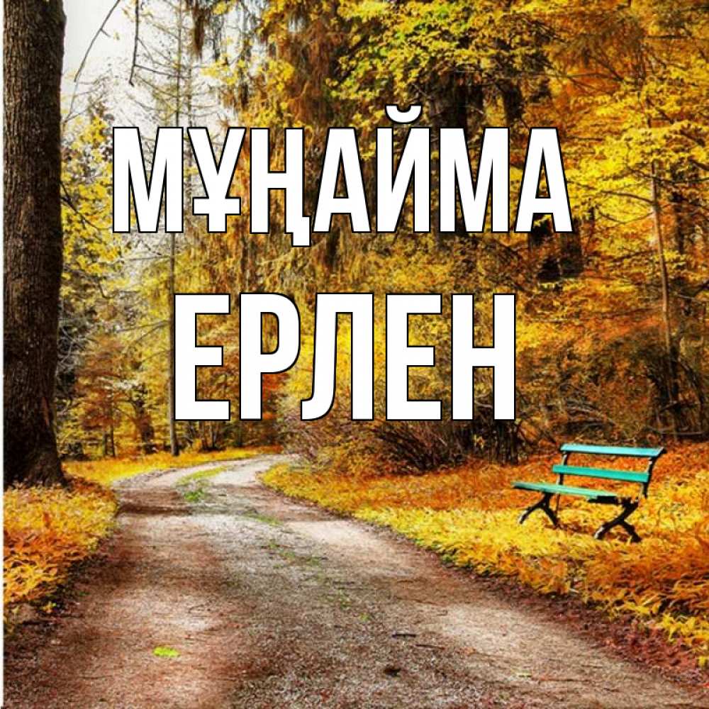 Күн сайын ашық хат с именем, Ерлен Мұңайма зеленая лавочка Онлайн тегін жүктеп алу тілектері бар керемет карта 