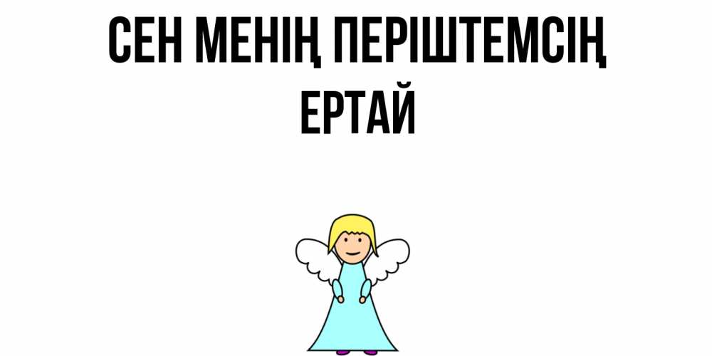 Күн сайын ашық хат с именем, Ертай Сен менің періштемсің ангел Онлайн тегін жүктеп алу тілектері бар керемет карта 
