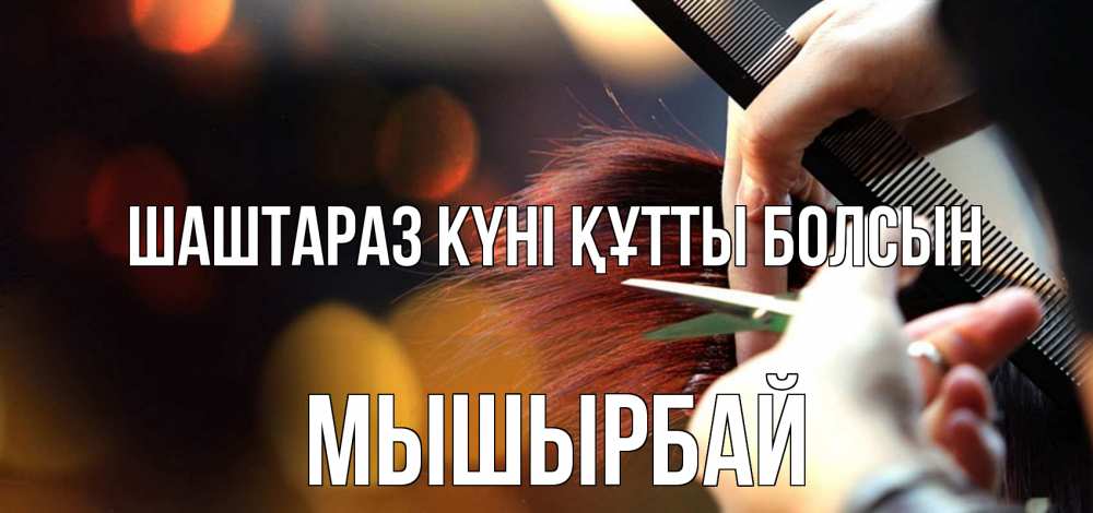 Күн сайын ашық хат с именем, МЫШЫРБАЙ Шаштараз күні құтты болсын с днем парикмахера расческа Онлайн тегін жүктеп алу тілектері бар керемет карта 