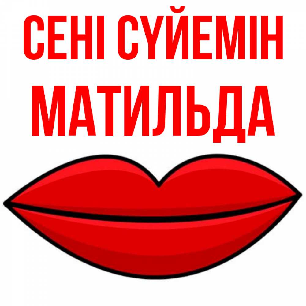 Күн сайын ашық хат с именем, Матильда Сені сүйемін губы векторные Онлайн тегін жүктеп алу тілектері бар керемет карта 