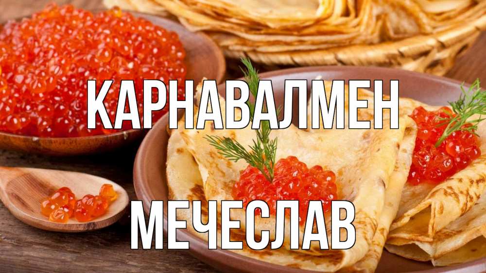 Күн сайын ашық хат с именем, Мечеслав Карнавалмен блины Онлайн тегін жүктеп алу тілектері бар керемет карта 