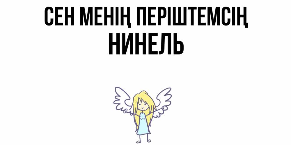 Күн сайын ашық хат с именем, Нинель Сен менің періштемсің ангел Онлайн тегін жүктеп алу тілектері бар керемет карта 