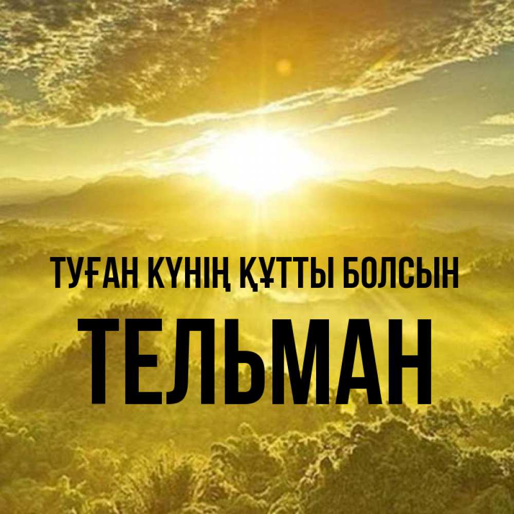Күн сайын ашық хат с именем, Тельман Туған күнің құтты болсын леса и небо в желтом Онлайн тегін жүктеп алу тілектері бар керемет карта 