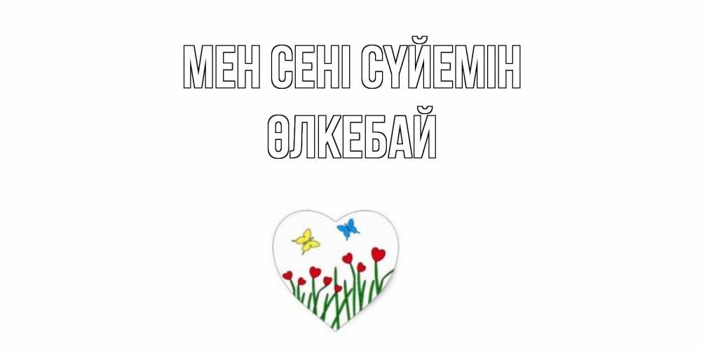 Күн сайын ашық хат с именем, ӨЛКЕБАЙ Мен сені сүйемін сердечки, бабочки Онлайн тегін жүктеп алу тілектері бар керемет карта 