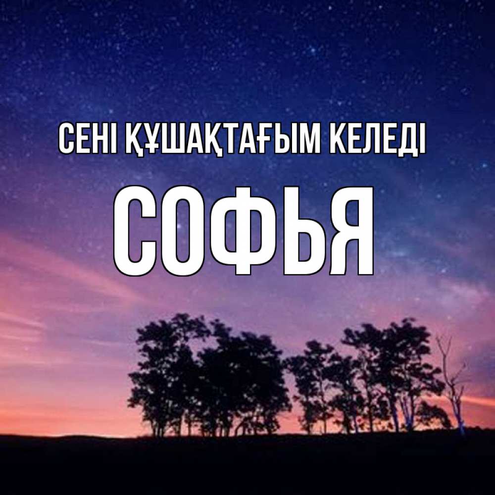 Күн сайын ашық хат с именем, Софья сені құшақтағым келеді силуэты деревьев Онлайн тегін жүктеп алу тілектері бар керемет карта 