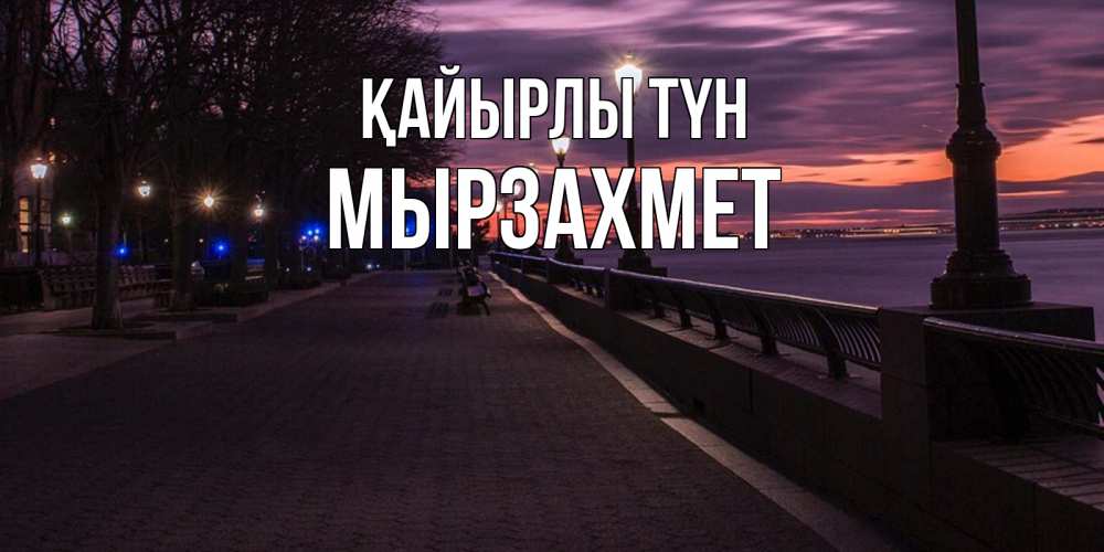 Күн сайын ашық хат с именем, МЫРЗАХМЕТ Қайырлы түн фонари на фоне реки Онлайн тегін жүктеп алу тілектері бар керемет карта 