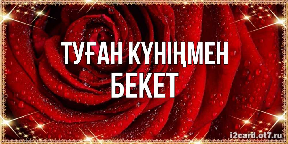 Күн сайын ашық хат с именем, Бекет Туған күніңмен роса на розе блестящая в лучах солнца Онлайн тегін жүктеп алу тілектері бар керемет карта 