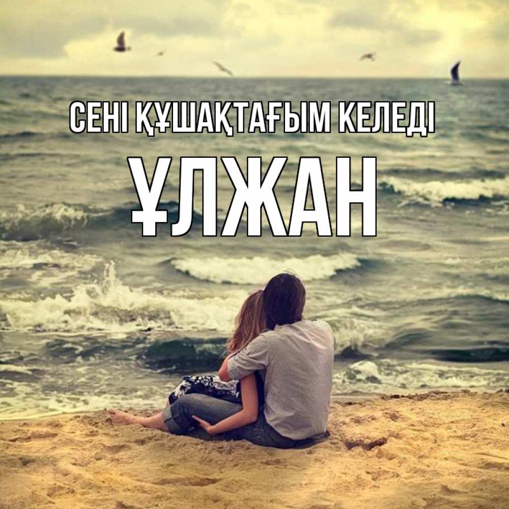 Күн сайын ашық хат с именем, ҰЛЖАН сені құшақтағым келеді возлюбленные на песочке Онлайн тегін жүктеп алу тілектері бар керемет карта 