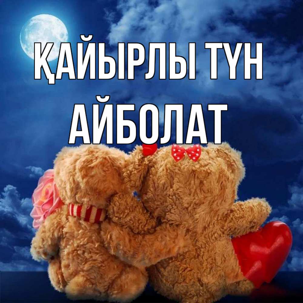 Күн сайын ашық хат с именем, Айболат Қайырлы түн плюшевые Онлайн тегін жүктеп алу тілектері бар керемет карта 