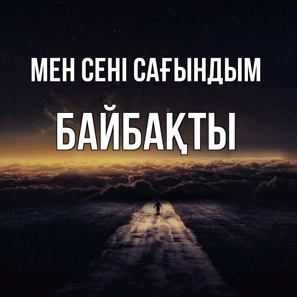 Күн сайын ашық хат с именем, Байбақты Мен сені сағындым идем Онлайн тегін жүктеп алу тілектері бар керемет карта 