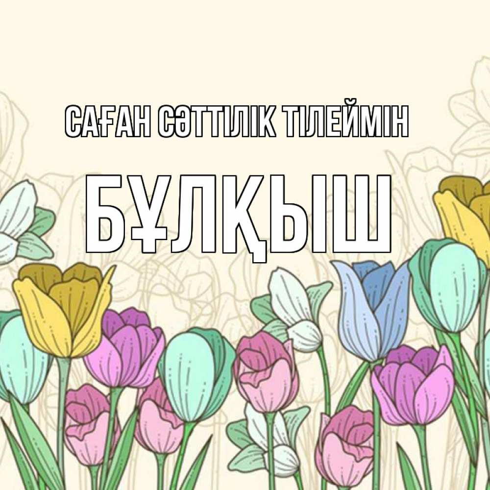 Күн сайын ашық хат с именем, Бұлқыш Саған сәттілік тілеймін тюльпаны Онлайн тегін жүктеп алу тілектері бар керемет карта 