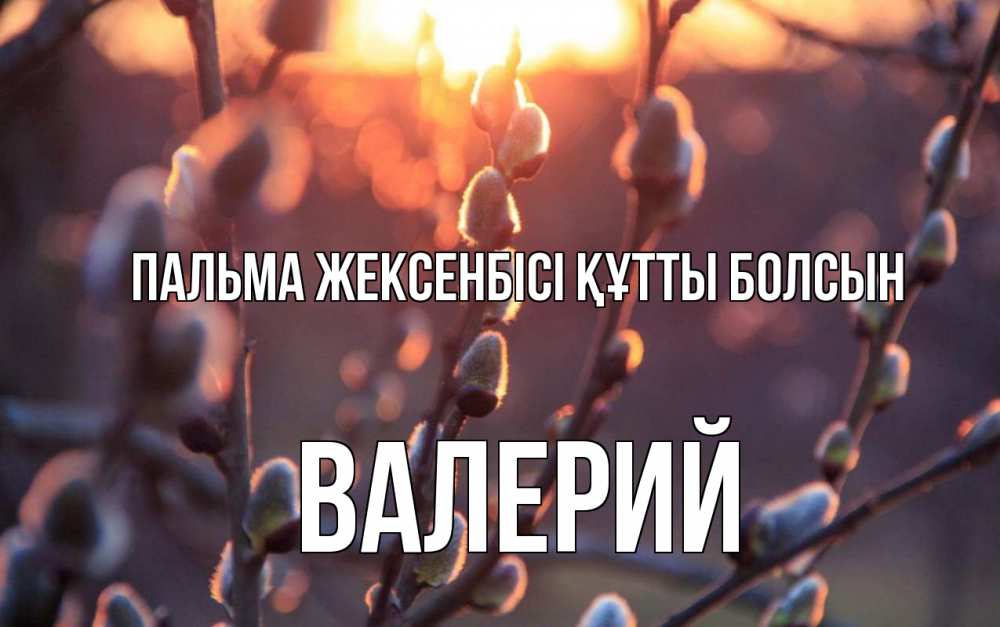 Күн сайын ашық хат с именем, Валерий Пальма жексенбісі құтты болсын верба Онлайн тегін жүктеп алу тілектері бар керемет карта 