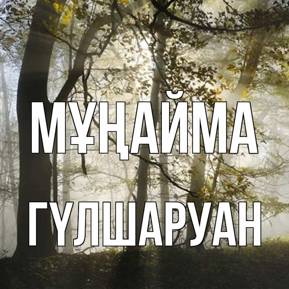 Күн сайын ашық хат с именем, ГҮЛШАРУАН Мұңайма лес и свет Онлайн тегін жүктеп алу тілектері бар керемет карта 
