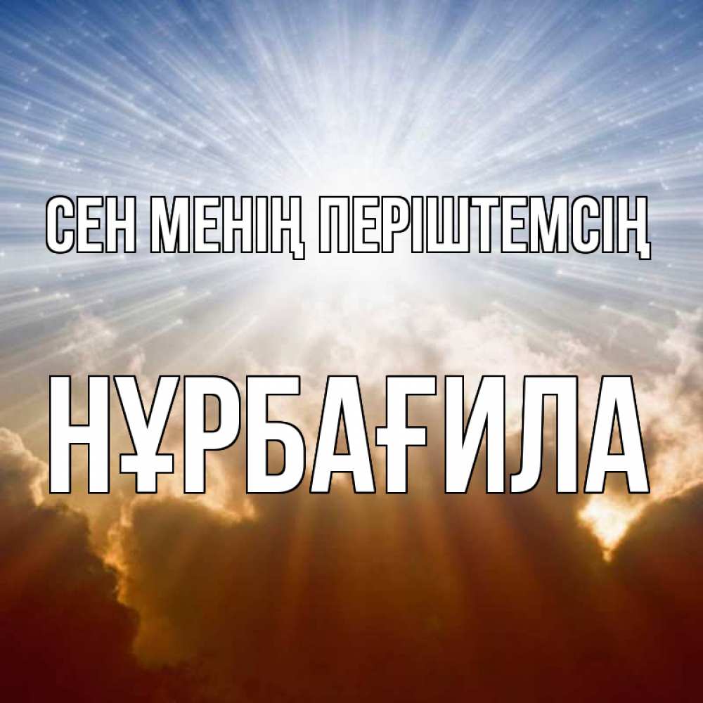Күн сайын ашық хат с именем, НҰРБАҒИЛА Сен менің періштемсің ангельский свет на небе Онлайн тегін жүктеп алу тілектері бар керемет карта 