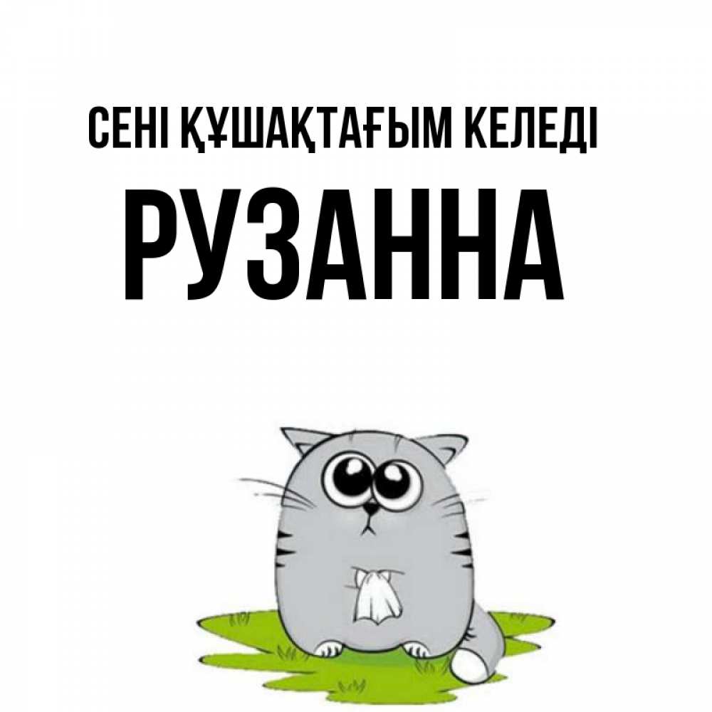 Күн сайын ашық хат с именем, Рузанна сені құшақтағым келеді котик теребит платочек сидя на травке Онлайн тегін жүктеп алу тілектері бар керемет карта 