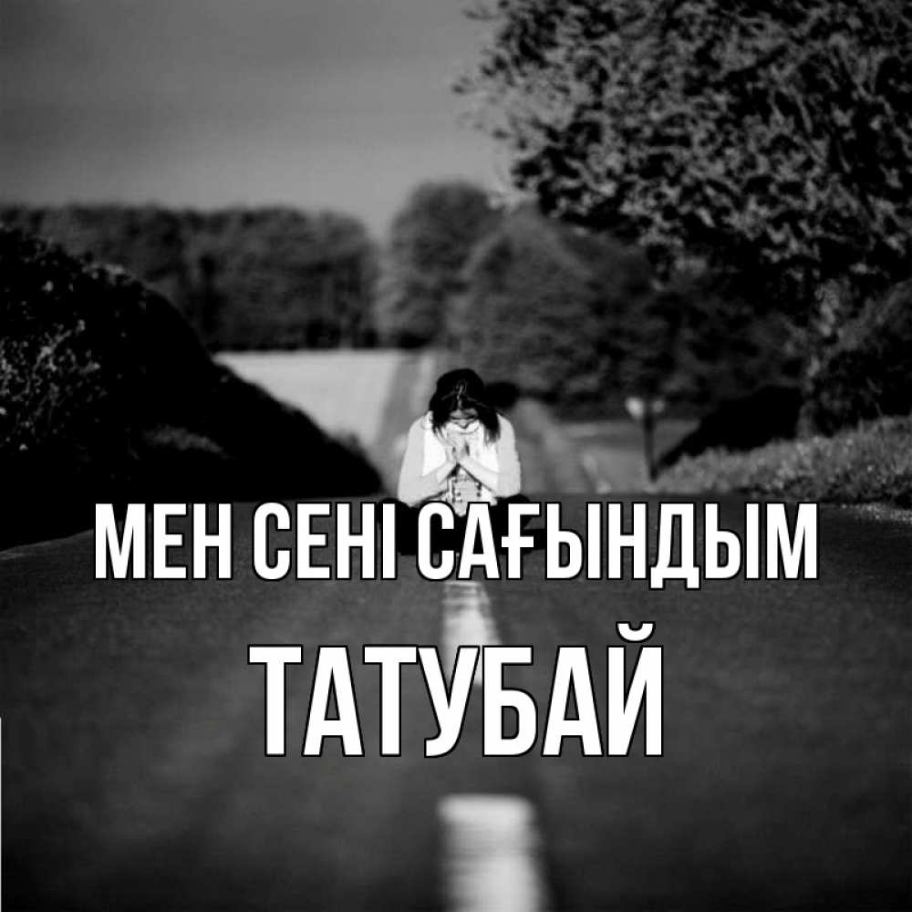 Күн сайын ашық хат с именем, ТАТУБАЙ Мен сені сағындым фото Онлайн тегін жүктеп алу тілектері бар керемет карта 