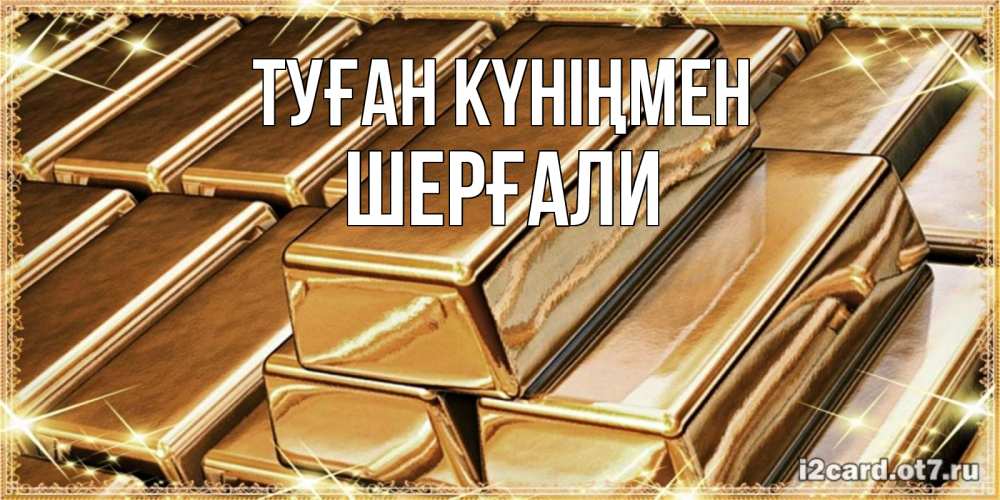 Күн сайын ашық хат с именем, ШЕРҒАЛИ Туған күніңмен поздравления на день рождения с пожеланиями богатства Онлайн тегін жүктеп алу тілектері бар керемет карта 