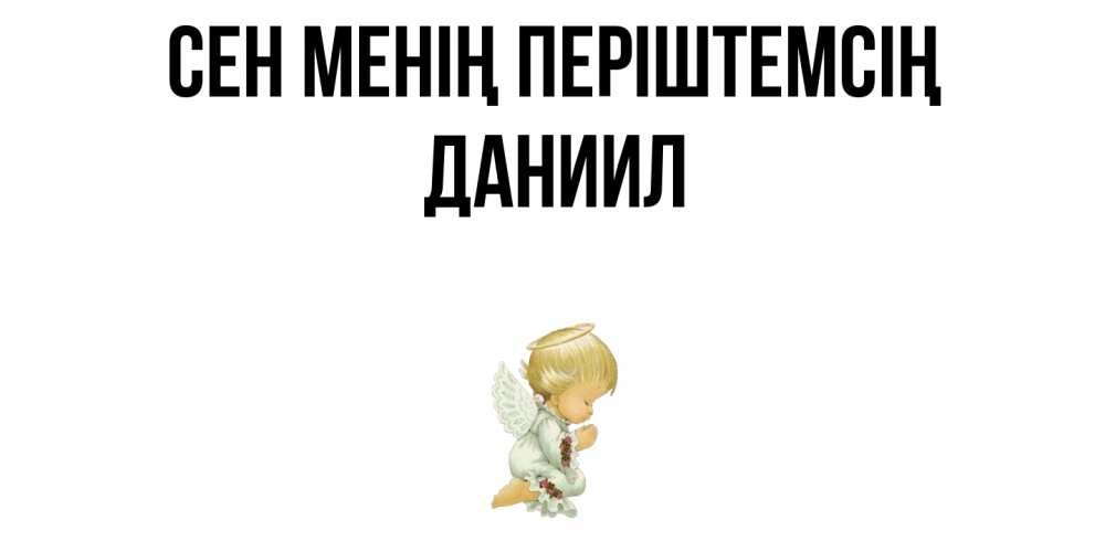 Күн сайын ашық хат с именем, Даниил Сен менің періштемсің ангел Онлайн тегін жүктеп алу тілектері бар керемет карта 