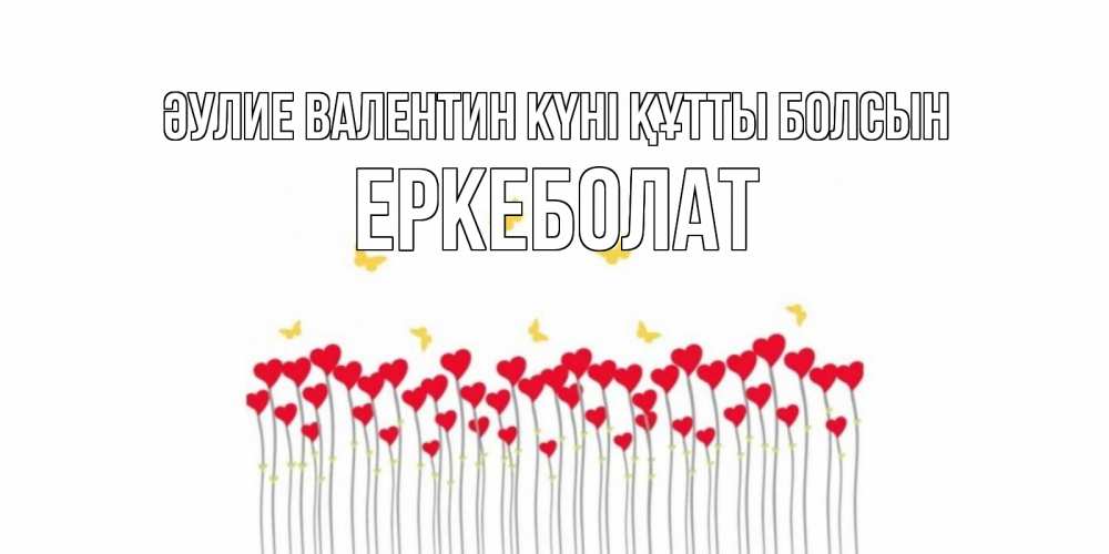 Күн сайын ашық хат с именем, Еркеболат Әулие Валентин күні құтты болсын шары много на палочках Онлайн тегін жүктеп алу тілектері бар керемет карта 