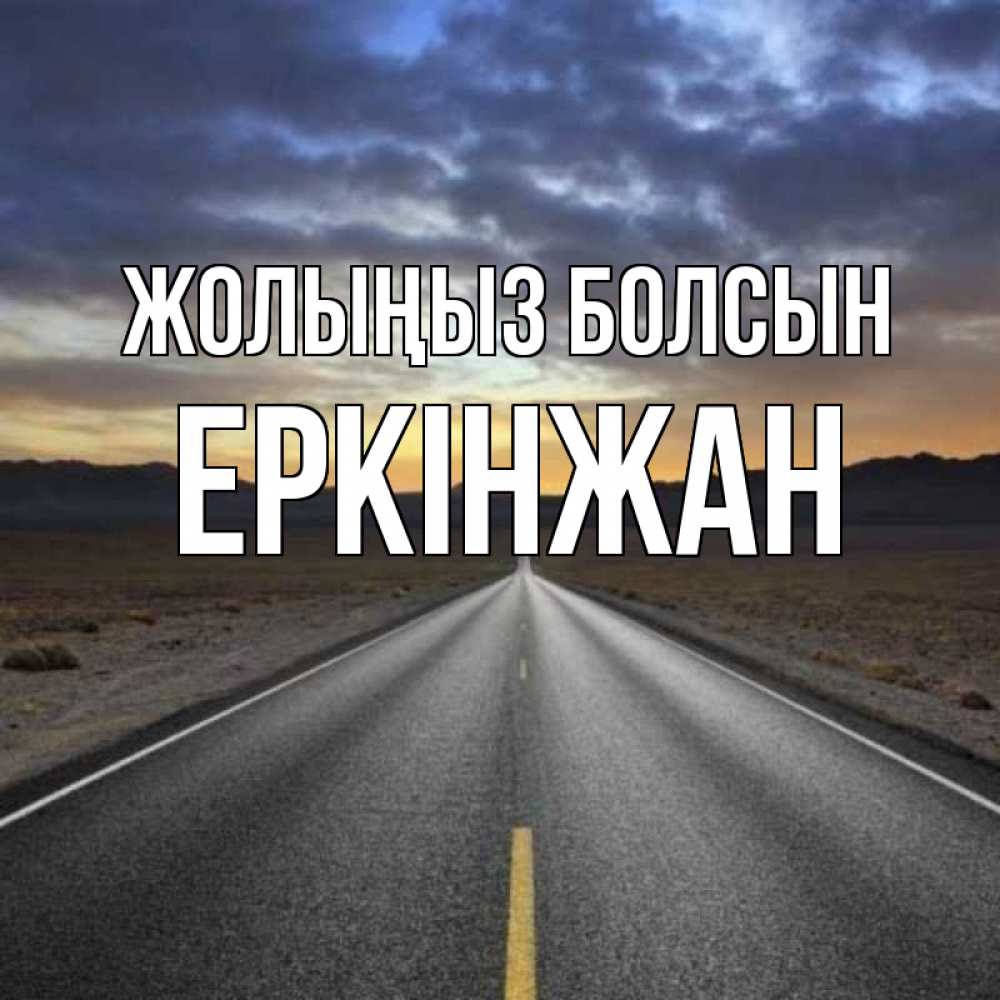Күн сайын ашық хат с именем, Еркінжан Жолыңыз болсын горы на горизонте Онлайн тегін жүктеп алу тілектері бар керемет карта 
