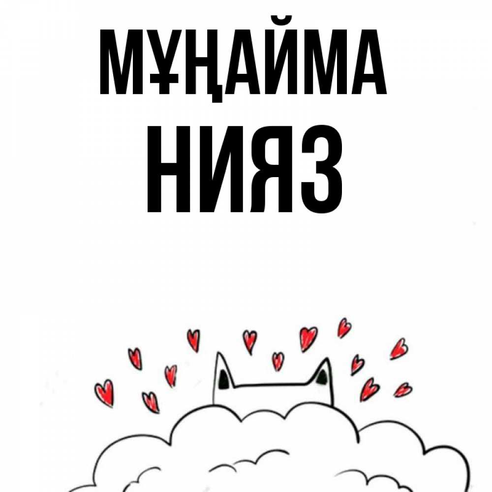 Күн сайын ашық хат с именем, НИЯЗ Мұңайма облако и ушки котика с сердечками Онлайн тегін жүктеп алу тілектері бар керемет карта 