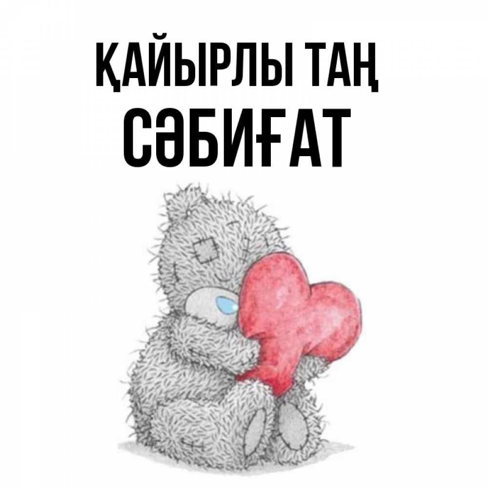 Күн сайын ашық хат с именем, СӘБИҒАТ Қайырлы таң плюшевые игрушки Онлайн тегін жүктеп алу тілектері бар керемет карта 