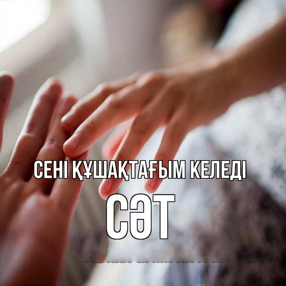 Күн сайын ашық хат с именем, СӘТ сені құшақтағым келеді прикосновение Онлайн тегін жүктеп алу тілектері бар керемет карта 
