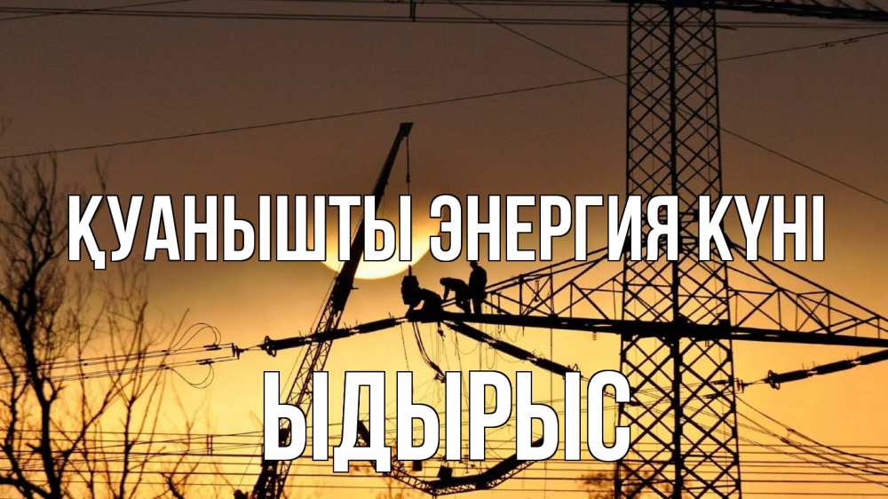 Күн сайын ашық хат с именем, ЫДЫРЫС Қуанышты энергия күні ЛЭП ремонт закат Онлайн тегін жүктеп алу тілектері бар керемет карта 