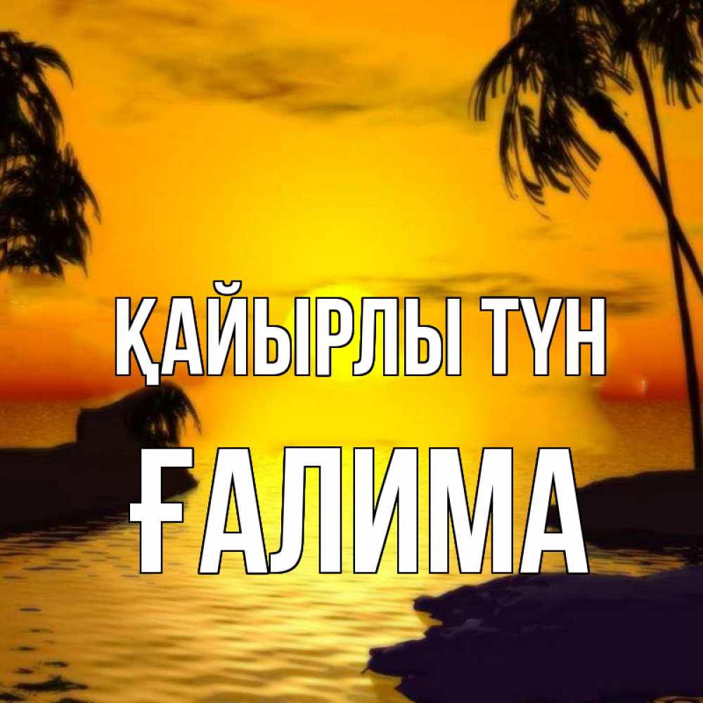 Күн сайын ашық хат с именем, ҒАЛИМА Қайырлы түн остров Онлайн тегін жүктеп алу тілектері бар керемет карта 