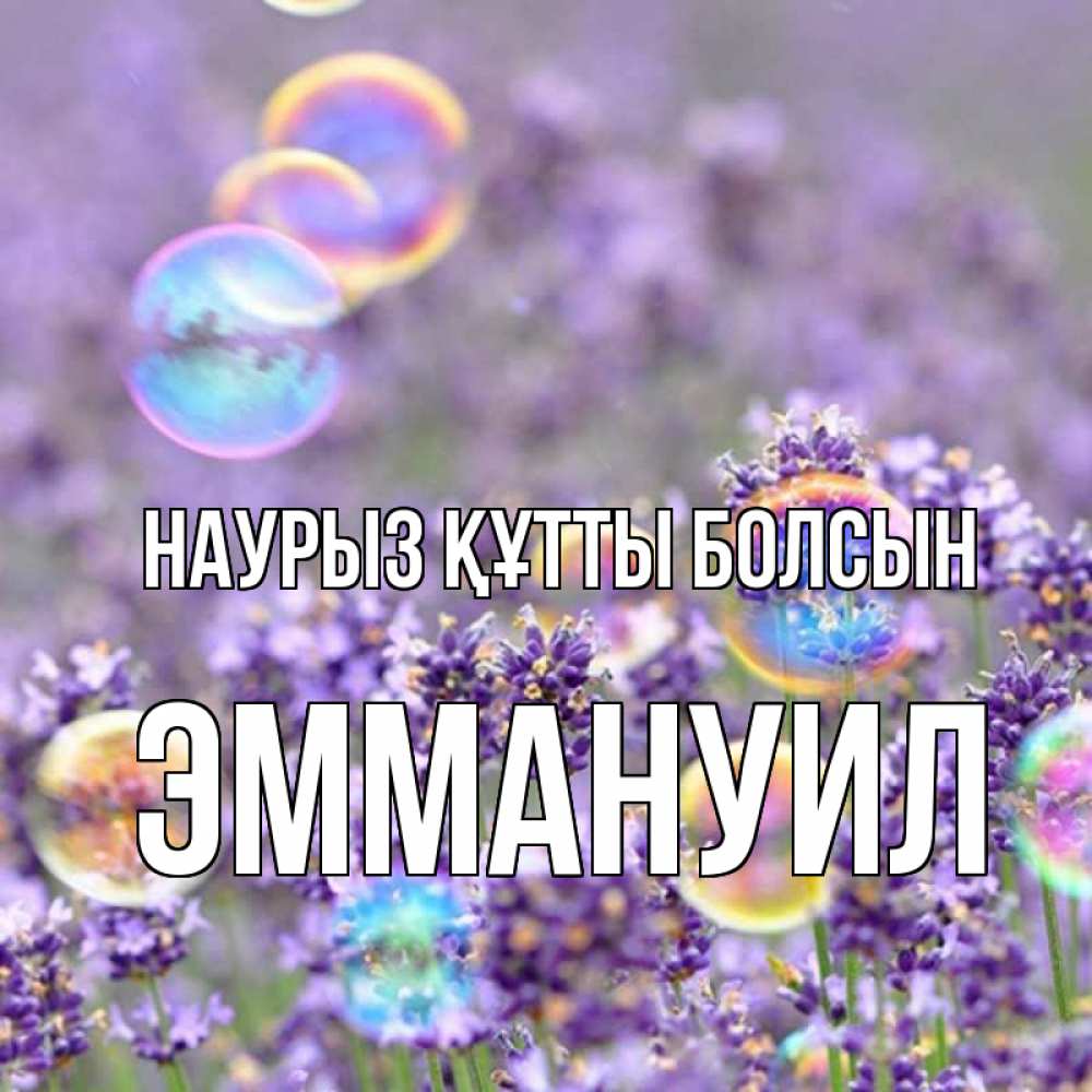 Күн сайын ашық хат с именем, Эммануил Наурыз құтты болсын цветы Онлайн тегін жүктеп алу тілектері бар керемет карта 